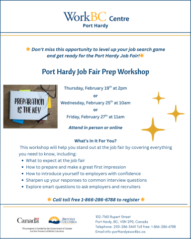 Job Fair Prep Workshops 📝 Get Ready for the Port Hardy Job Fair! 📝  Attending the WorkBC Centre–North Island Job Fair? Boost your confidence and prepare to stand out by joining our Job Fair Prep Workshop!  📅 Choose ONE session that works for you: 👉 Thursday, February 19 at 2:00 p.m. 👉 Wednesday, February 25 at 10:00 a.m. 👉 Friday, February 27 at 11:00 a.m.  📍 Attend in person or online  ✔️ Learn how to approach employers ✔️ Get tips on resumes and first impressions ✔️ Practice what to say at the job 