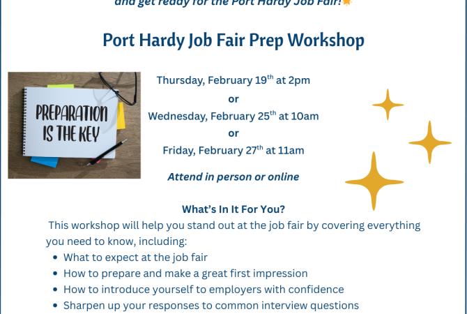 Job Fair Prep Workshops 📝 Get Ready for the Port Hardy Job Fair! 📝  Attending the WorkBC Centre–North Island Job Fair? Boost your confidence and prepare to stand out by joining our Job Fair Prep Workshop!  📅 Choose ONE session that works for you: 👉 Thursday, February 19 at 2:00 p.m. 👉 Wednesday, February 25 at 10:00 a.m. 👉 Friday, February 27 at 11:00 a.m.  📍 Attend in person or online  ✔️ Learn how to approach employers ✔️ Get tips on resumes and first impressions ✔️ Practice what to say at the job 