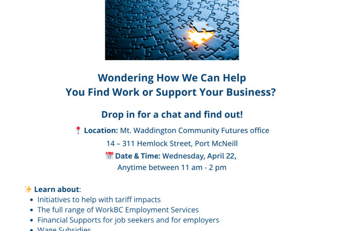 Drop into Mt Waddington Community Futures at 311 Hemlock street in Port McNeill on Wednesday April 22 to learn more about WorkBC services and supports
